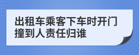 出租车乘客下车时开门撞到人责任归谁