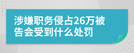 涉嫌职务侵占26万被告会受到什么处罚