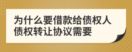 为什么要借款给债权人债权转让协议需要