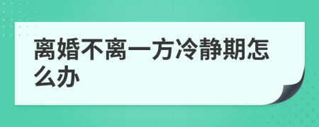 离婚不离一方冷静期怎么办