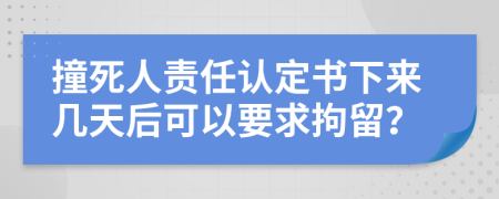 撞死人责任认定书下来几天后可以要求拘留？