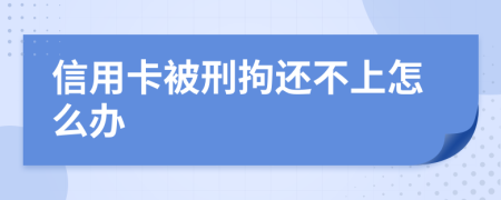 信用卡被刑拘还不上怎么办