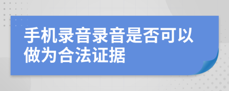 手机录音录音是否可以做为合法证据