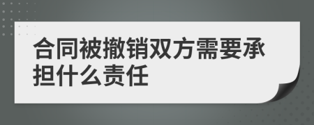 合同被撤销双方需要承担什么责任