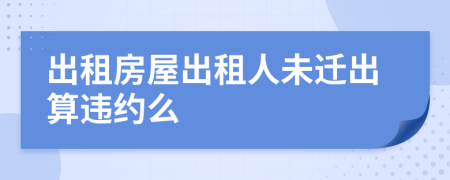 出租房屋出租人未迁出算违约么