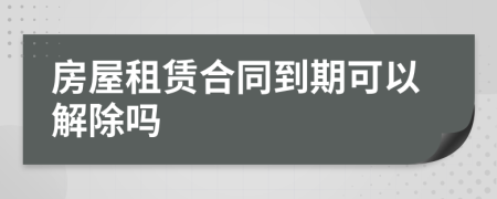 房屋租赁合同到期可以解除吗