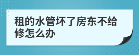 租的水管坏了房东不给修怎么办