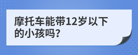 摩托车能带12岁以下的小孩吗？