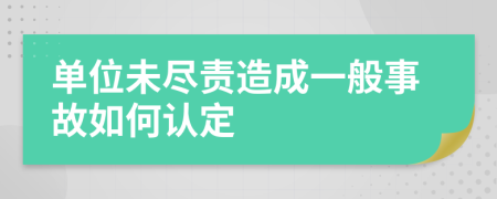 单位未尽责造成一般事故如何认定