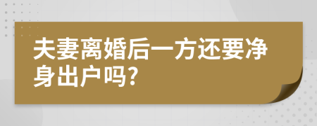 夫妻离婚后一方还要净身出户吗?