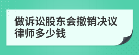 做诉讼股东会撤销决议律师多少钱