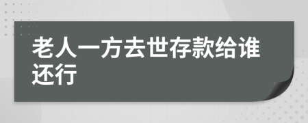 老人一方去世存款给谁还行