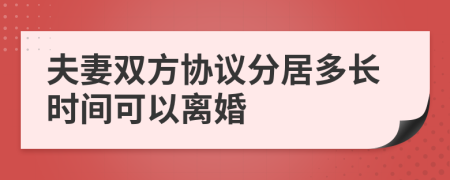 夫妻双方协议分居多长时间可以离婚