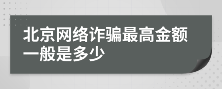 北京网络诈骗最高金额一般是多少