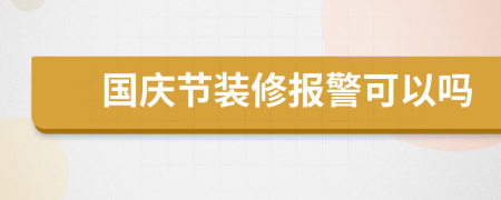 国庆节装修报警可以吗