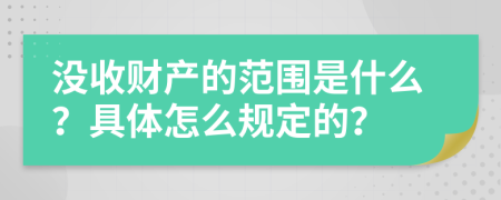 没收财产的范围是什么？具体怎么规定的？