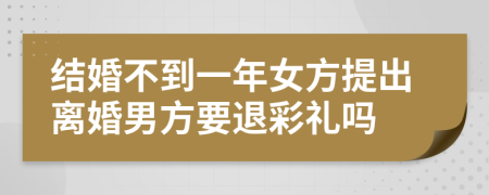 结婚不到一年女方提出离婚男方要退彩礼吗