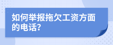 如何举报拖欠工资方面的电话？