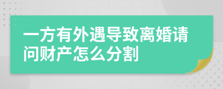 一方有外遇导致离婚请问财产怎么分割