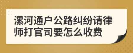 漯河通户公路纠纷请律师打官司要怎么收费