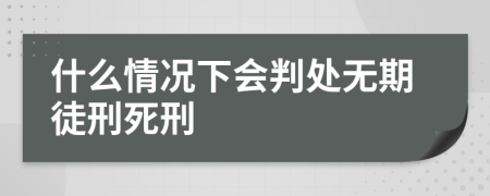 什么情况下会判处无期徒刑死刑