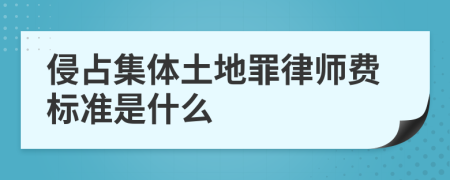 侵占集体土地罪律师费标准是什么