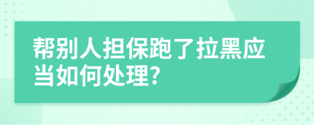 帮别人担保跑了拉黑应当如何处理?