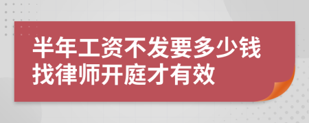 半年工资不发要多少钱找律师开庭才有效