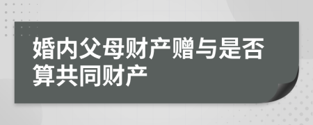 婚内父母财产赠与是否算共同财产