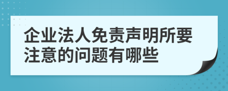 企业法人免责声明所要注意的问题有哪些