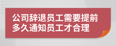 公司辞退员工需要提前多久通知员工才合理