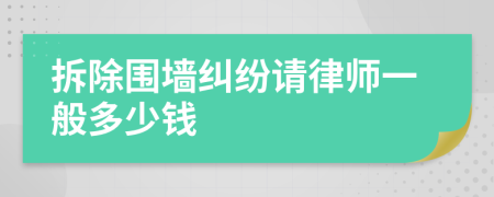 拆除围墙纠纷请律师一般多少钱