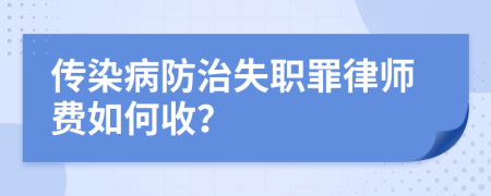 传染病防治失职罪律师费如何收？