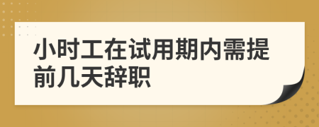 小时工在试用期内需提前几天辞职