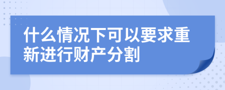 什么情况下可以要求重新进行财产分割