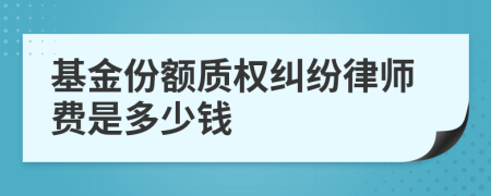 基金份额质权纠纷律师费是多少钱