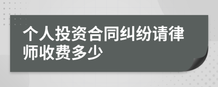 个人投资合同纠纷请律师收费多少