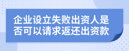 企业设立失败出资人是否可以请求返还出资款