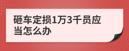 砸车定损1万3千员应当怎么办