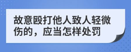 故意殴打他人致人轻微伤的，应当怎样处罚
