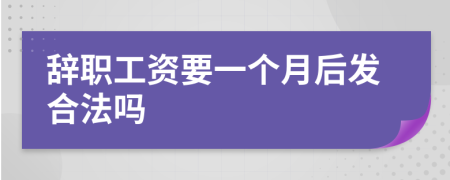 辞职工资要一个月后发合法吗