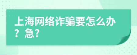 上海网络诈骗要怎么办？急?