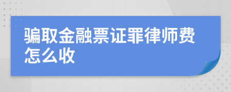 骗取金融票证罪律师费怎么收