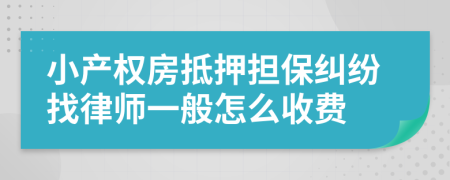 小产权房抵押担保纠纷找律师一般怎么收费