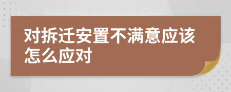 对拆迁安置不满意应该怎么应对