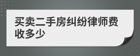 买卖二手房纠纷律师费收多少