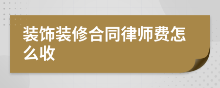 装饰装修合同律师费怎么收