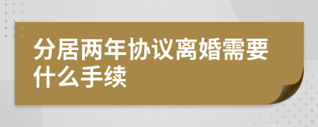 分居两年协议离婚需要什么手续