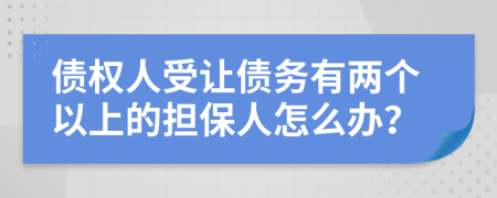 债权人受让债务有两个以上的担保人怎么办？