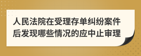 人民法院在受理存单纠纷案件后发现哪些情况的应中止审理